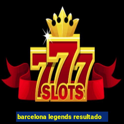 barcelona legends resultado